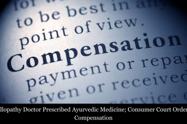 Allopathy Doctor Prescribes Ayurvedic Medicine; Consumer Court Orders Compensation