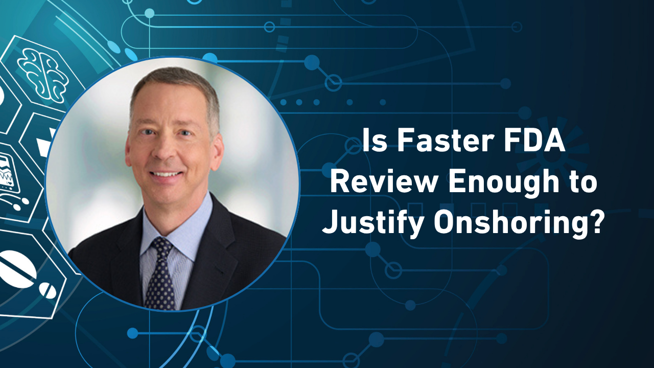 Is Faster FDA Review Enough to Justify Onshoring?