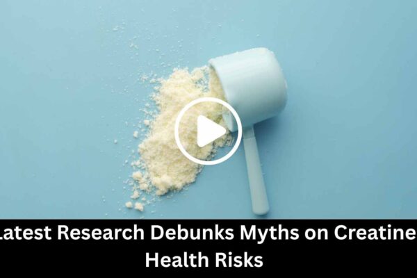 Latest Research Debunks Myths on Creatine Health Risks