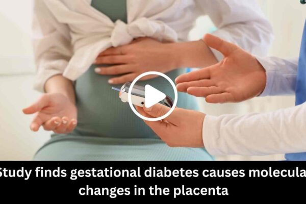 Study finds gestational diabetes causes molecular changes in the placenta