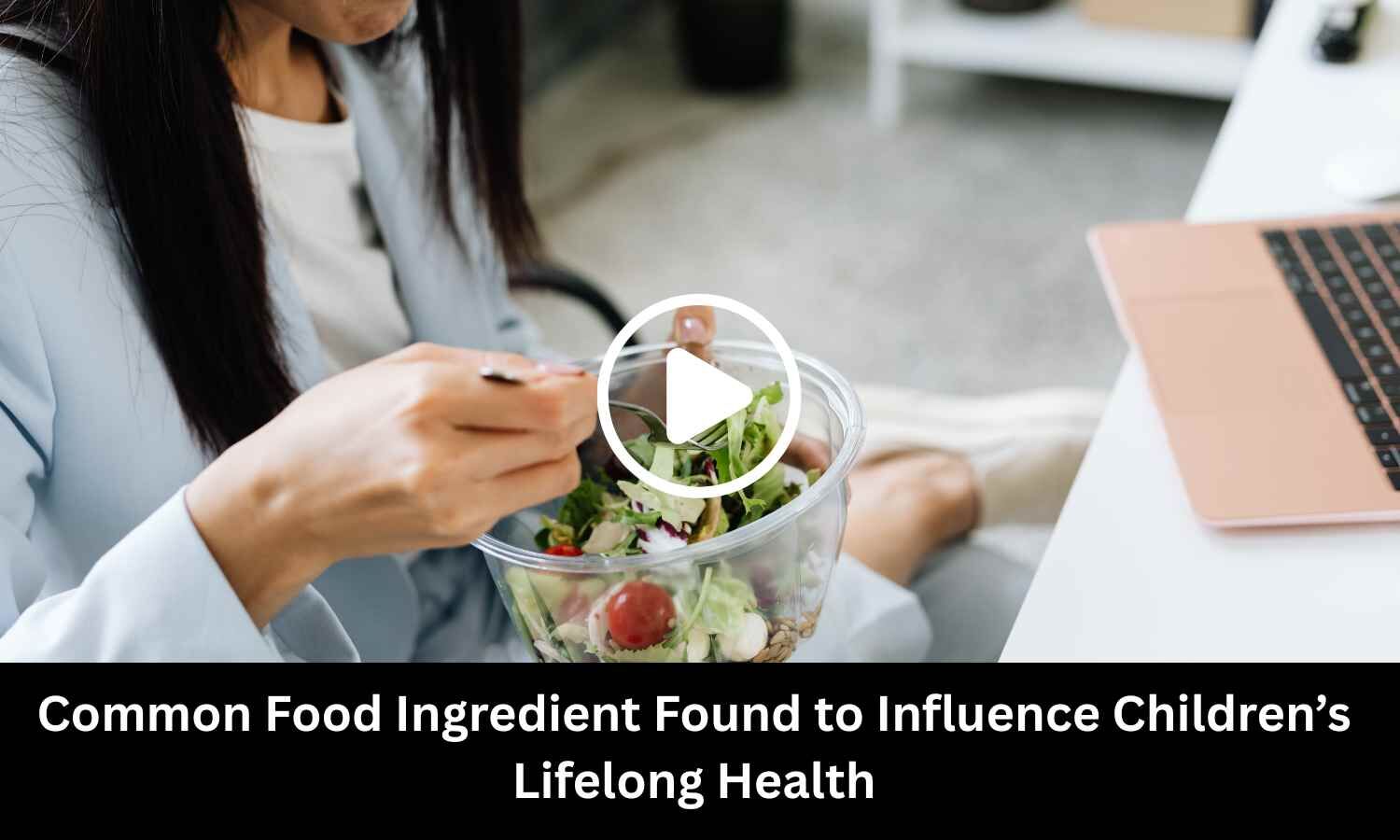 Common Food Ingredient Found to Influence Children’s Lifelong Health