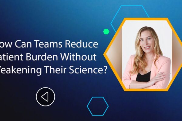 How Can Teams Reduce Patient Burden Without Weakening Their Science?